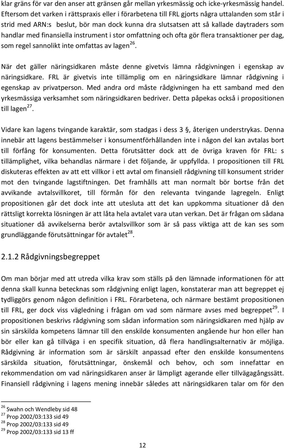 finansiella instrument i stor omfattning och ofta gör flera transaktioner per dag, som regel sannolikt inte omfattas av lagen 26.