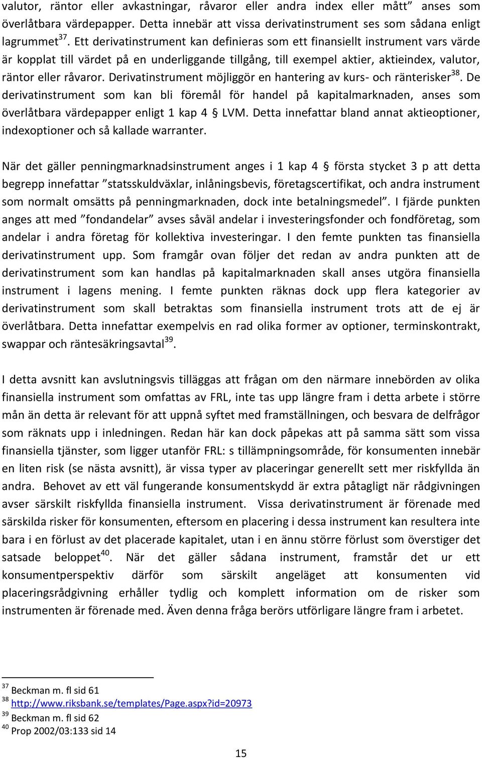 Derivatinstrument möjliggör en hantering av kurs- och ränterisker 38. De derivatinstrument som kan bli föremål för handel på kapitalmarknaden, anses som överlåtbara värdepapper enligt 1 kap 4 LVM.