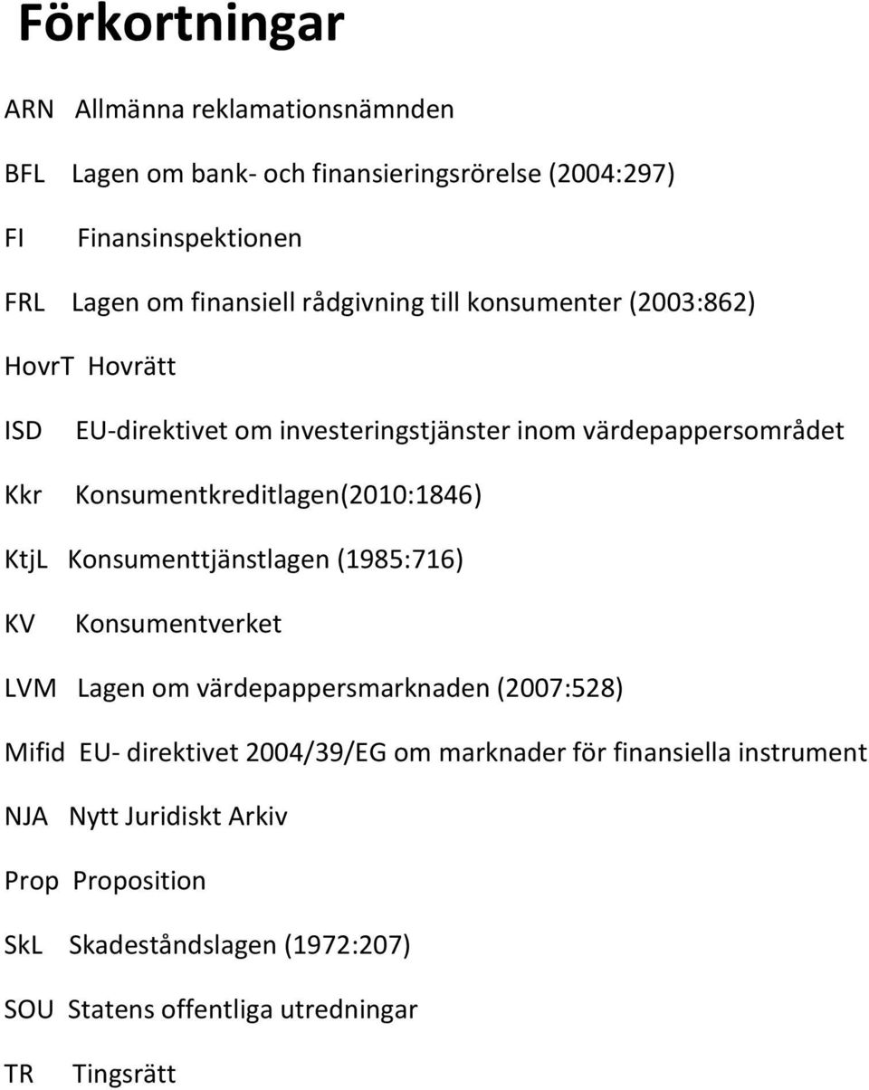 Konsumentkreditlagen(2010:1846) KtjL Konsumenttjänstlagen (1985:716) KV Konsumentverket LVM Lagen om värdepappersmarknaden (2007:528) Mifid EU-