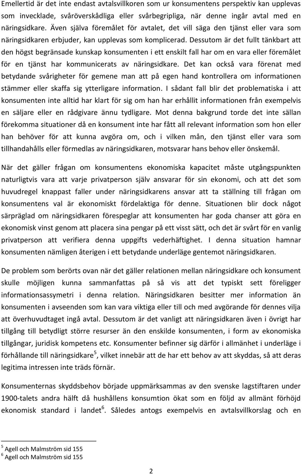 Dessutom är det fullt tänkbart att den högst begränsade kunskap konsumenten i ett enskilt fall har om en vara eller föremålet för en tjänst har kommunicerats av näringsidkare.