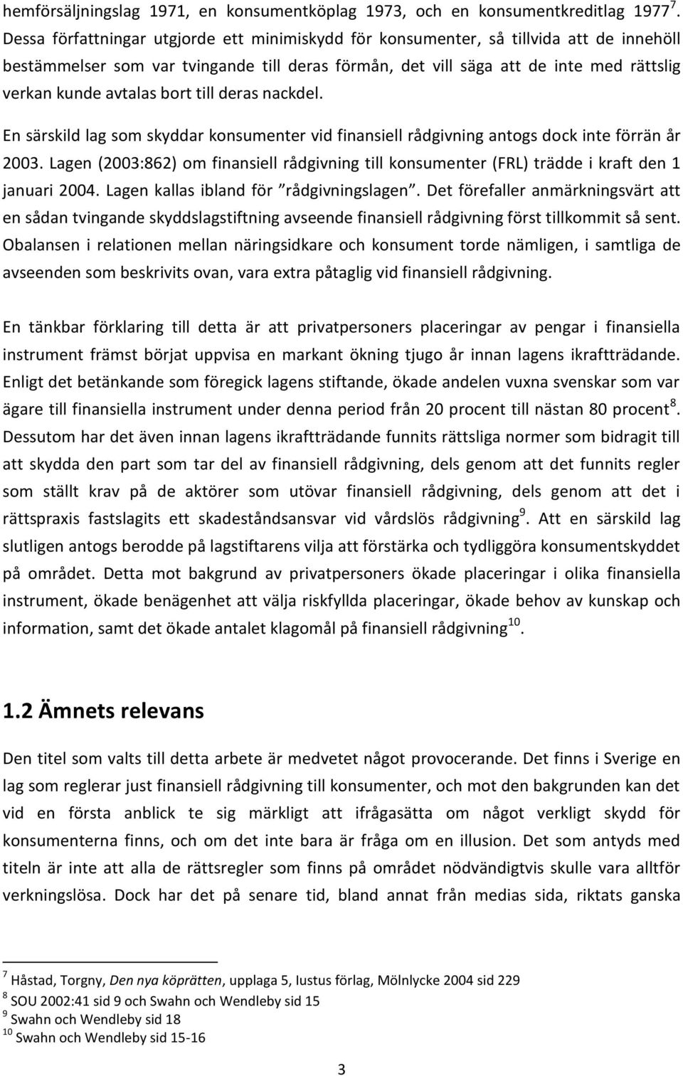 bort till deras nackdel. En särskild lag som skyddar konsumenter vid finansiell rådgivning antogs dock inte förrän år 2003.