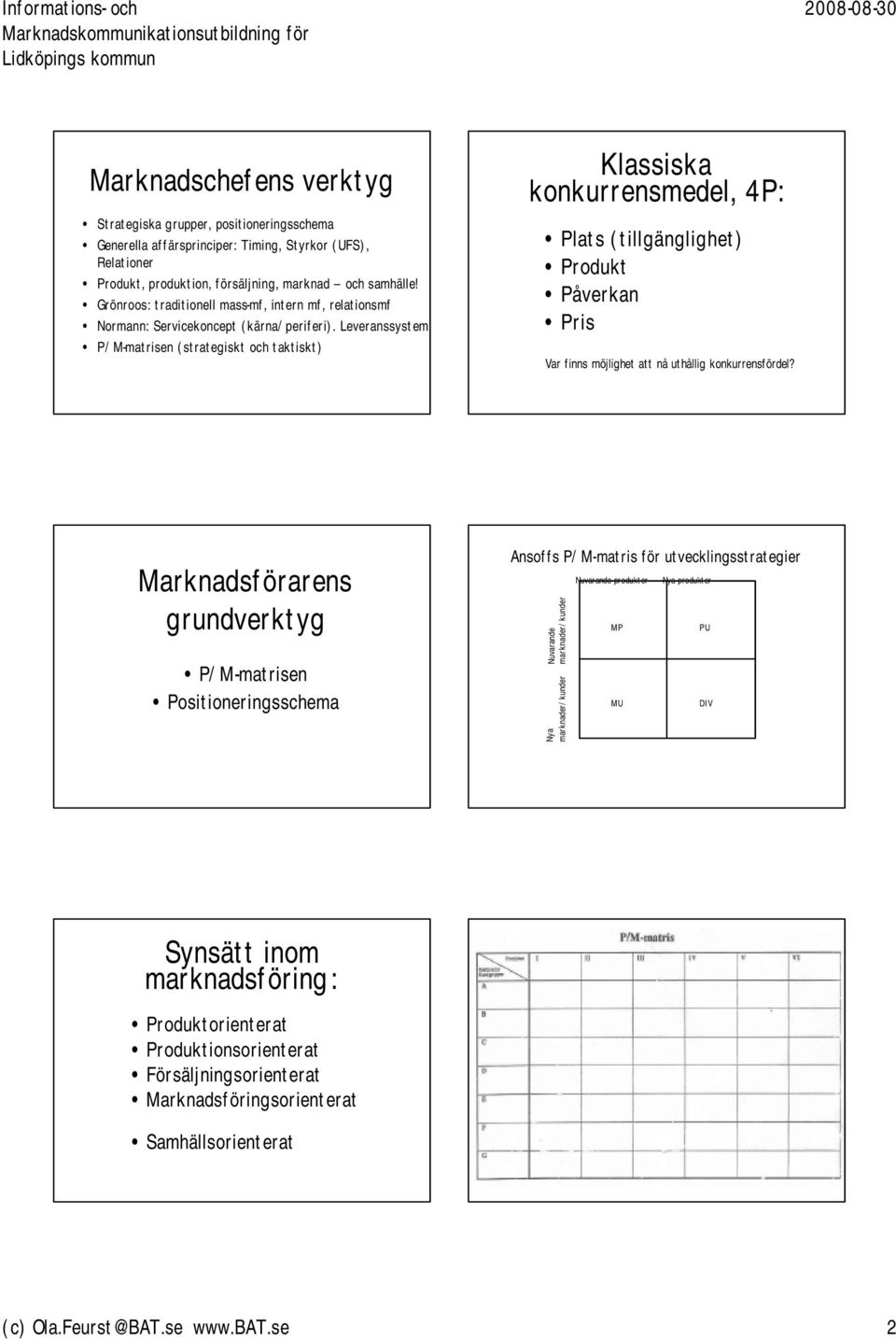 Leveranssystem P/M-matrisen (strategiskt och taktiskt) Klassiska konkurrensmedel, 4P: Plats (tillgänglighet) Produkt Påverkan Pris Var finns möjlighet att nå uthållig konkurrensfördel?