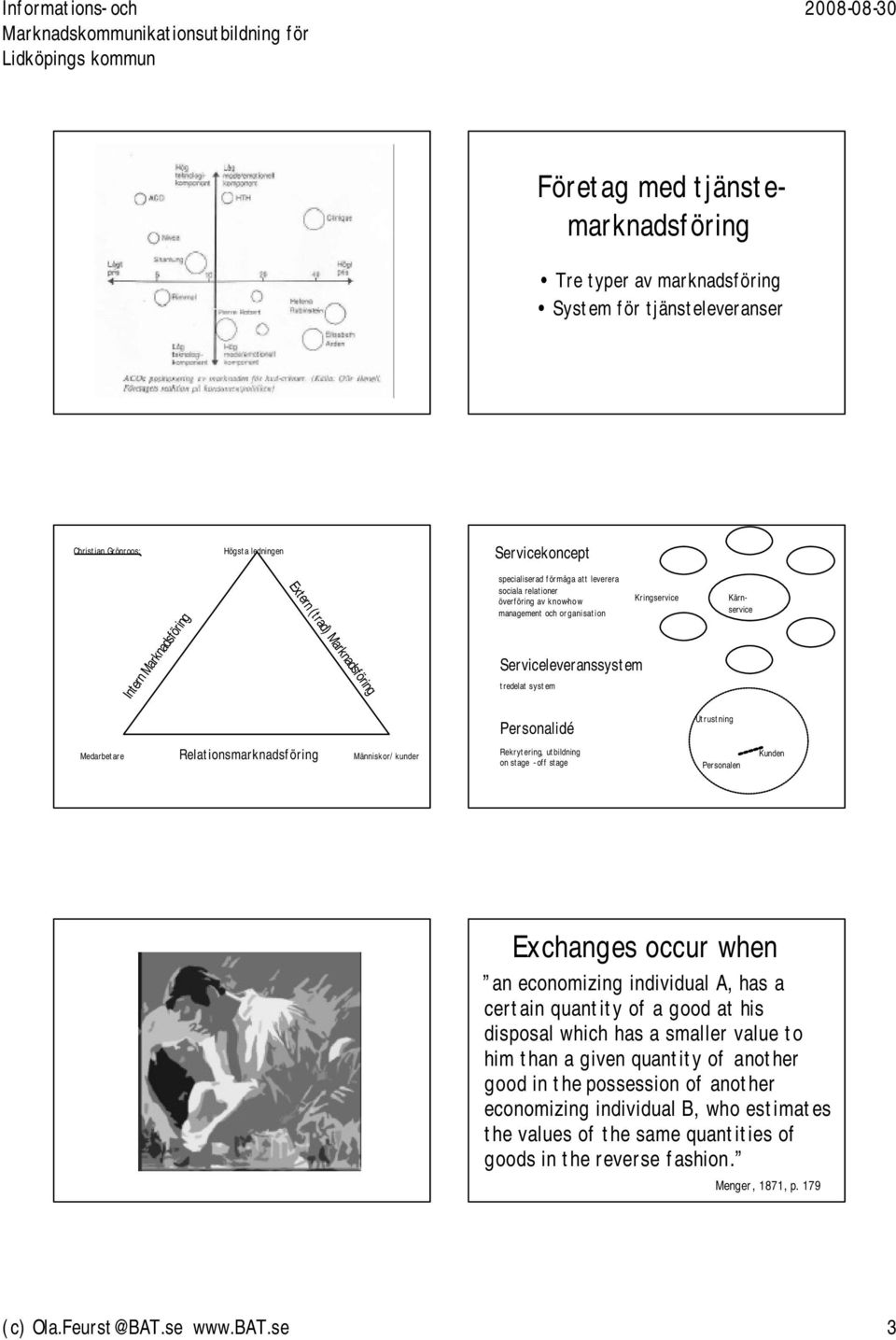 Medarbetare Relationsmarknadsföring Människor/kunder Rekrytering, utbildning on stage - off stage Personalen Kunden Exchanges occur when an economizing individual A, has a certain quantity of a good