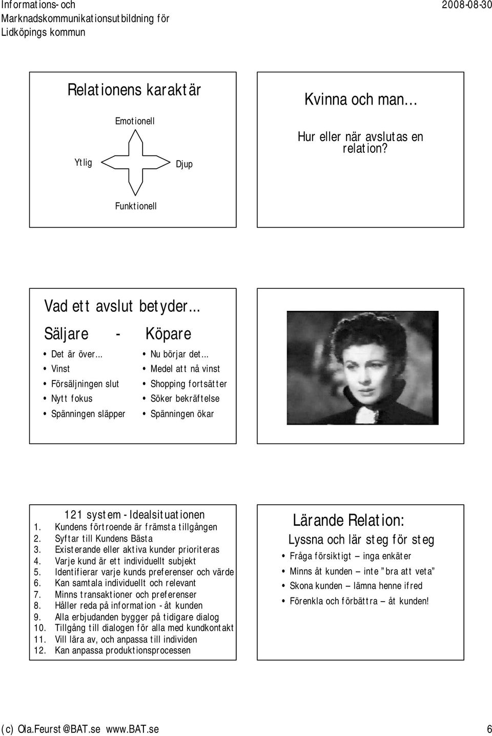 Kundens förtroende är främsta tillgången 2. Syftar till Kundens Bästa 3. Existerande eller aktiva kunder prioriteras 4. Varje kund är ett individuellt subjekt 5.