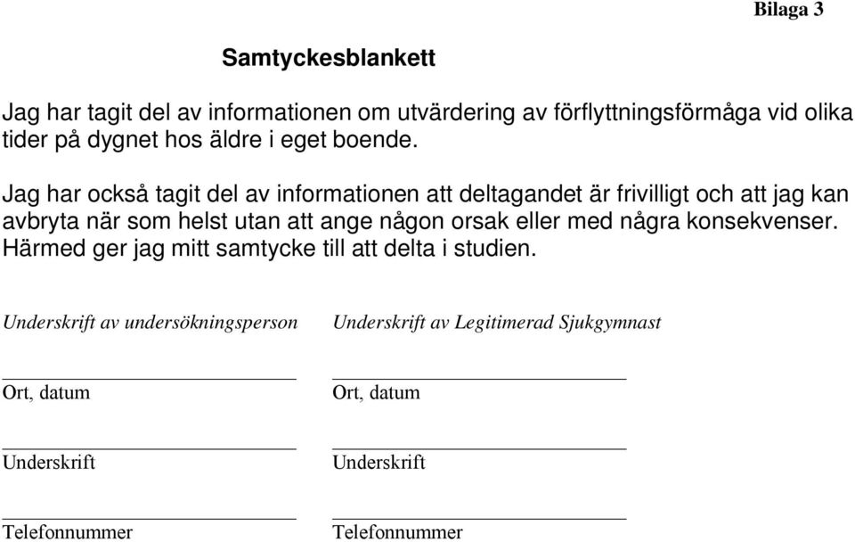 Jag har också tagit del av informationen att deltagandet är frivilligt och att jag kan avbryta när som helst utan att ange någon