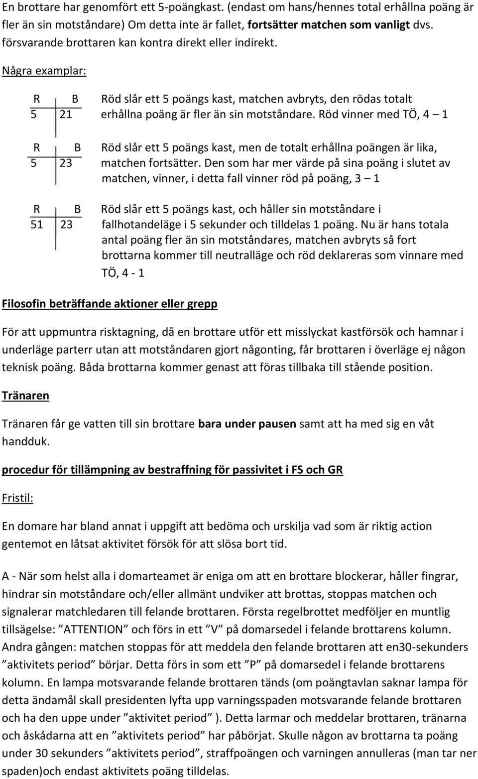 Röd vinner med TÖ, 4 1 R B Röd slår ett 5 poängs kast, men de totalt erhållna poängen är lika, 5 23 matchen fortsätter.