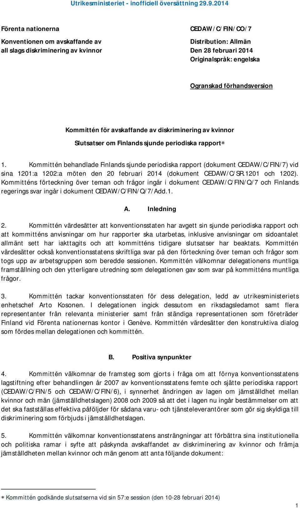 Kommittén behandlade Finlands sjunde periodiska rapport (dokument CEDAW/C/FIN/7) vid sina 1201:a 1202:a möten den 20 februari 2014 (dokument CEDAW/C/SR.1201 och 1202).