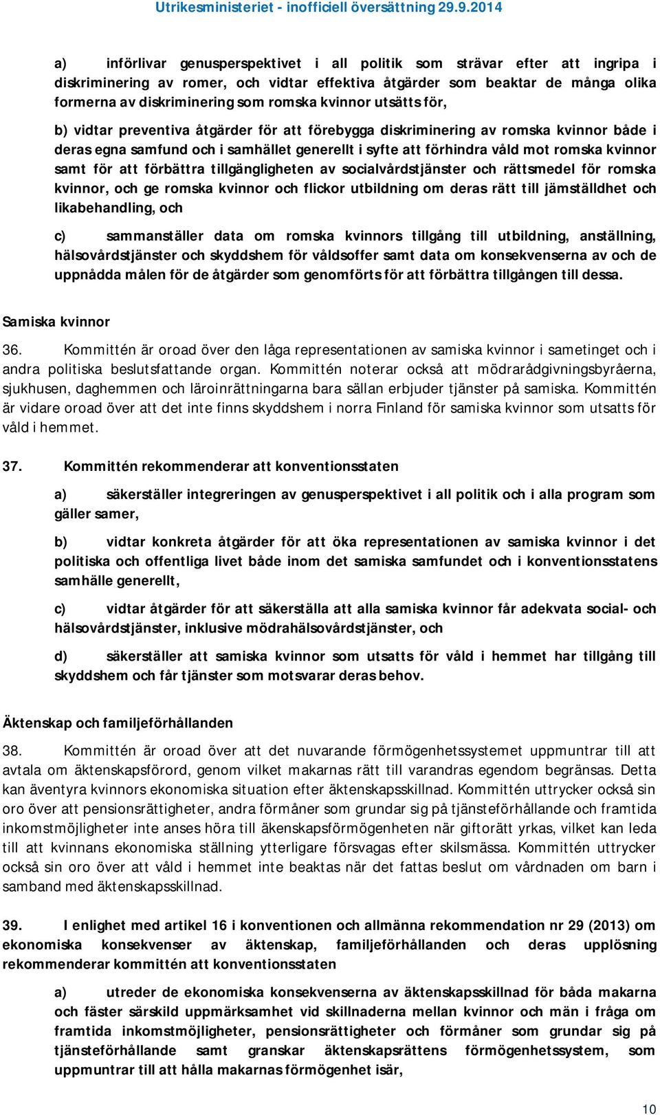 samt för att förbättra tillgängligheten av socialvårdstjänster och rättsmedel för romska kvinnor, och ge romska kvinnor och flickor utbildning om deras rätt till jämställdhet och likabehandling, och