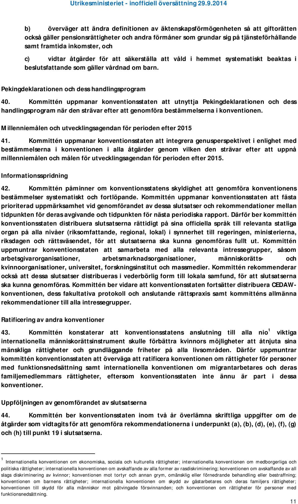 Kommittén uppmanar konventionsstaten att utnyttja Pekingdeklarationen och dess handlingsprogram när den strävar efter att genomföra bestämmelserna i konventionen.