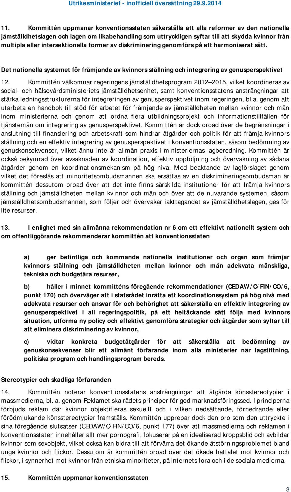 Kommittén välkomnar regeringens jämställdhetsprogram 2012 2015, vilket koordineras av social- och hälsovårdsministeriets jämställdhetsenhet, samt konventionsstatens ansträngningar att stärka