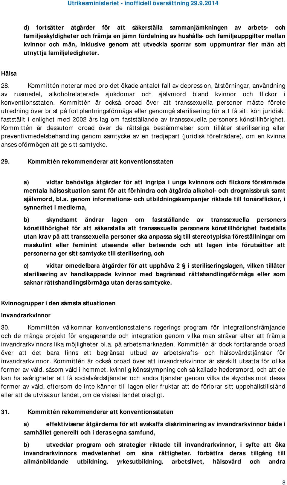 Kommittén noterar med oro det ökade antalet fall av depression, ätstörningar, användning av rusmedel, alkoholrelaterade sjukdomar och självmord bland kvinnor och flickor i konventionsstaten.