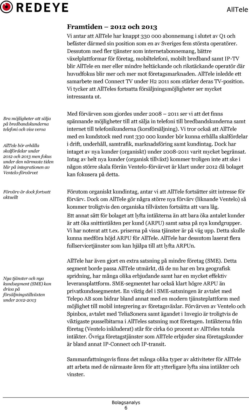 operatör där huvudfokus blir mer och mer mot företagsmarknaden. AllTele inledde ett samarbete med Connect TV under H2 2011 som stärker deras TV-position.