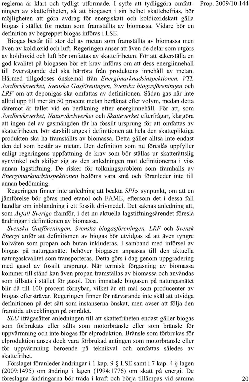 som framställts av biomassa. Vidare bör en definition av begreppet biogas införas i LSE. Biogas består till stor del av metan som framställts av biomassa men även av koldioxid och luft.