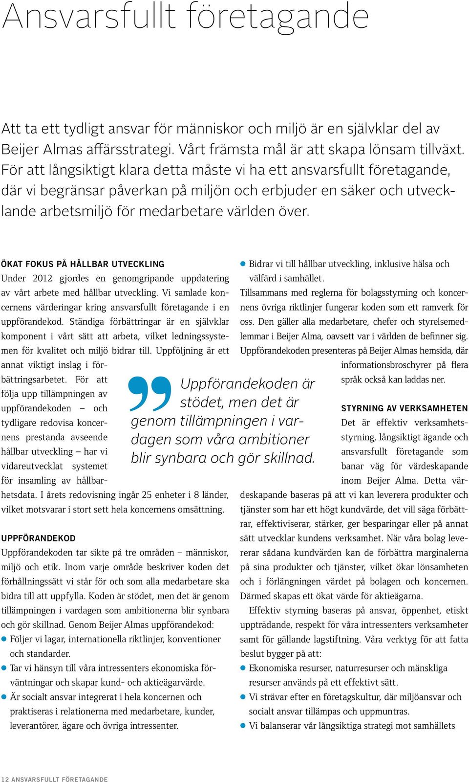 Ökat fokus på hållbar utveckling Under 2012 gjordes en genomgripande uppdatering av vårt arbete med hållbar utveckling.
