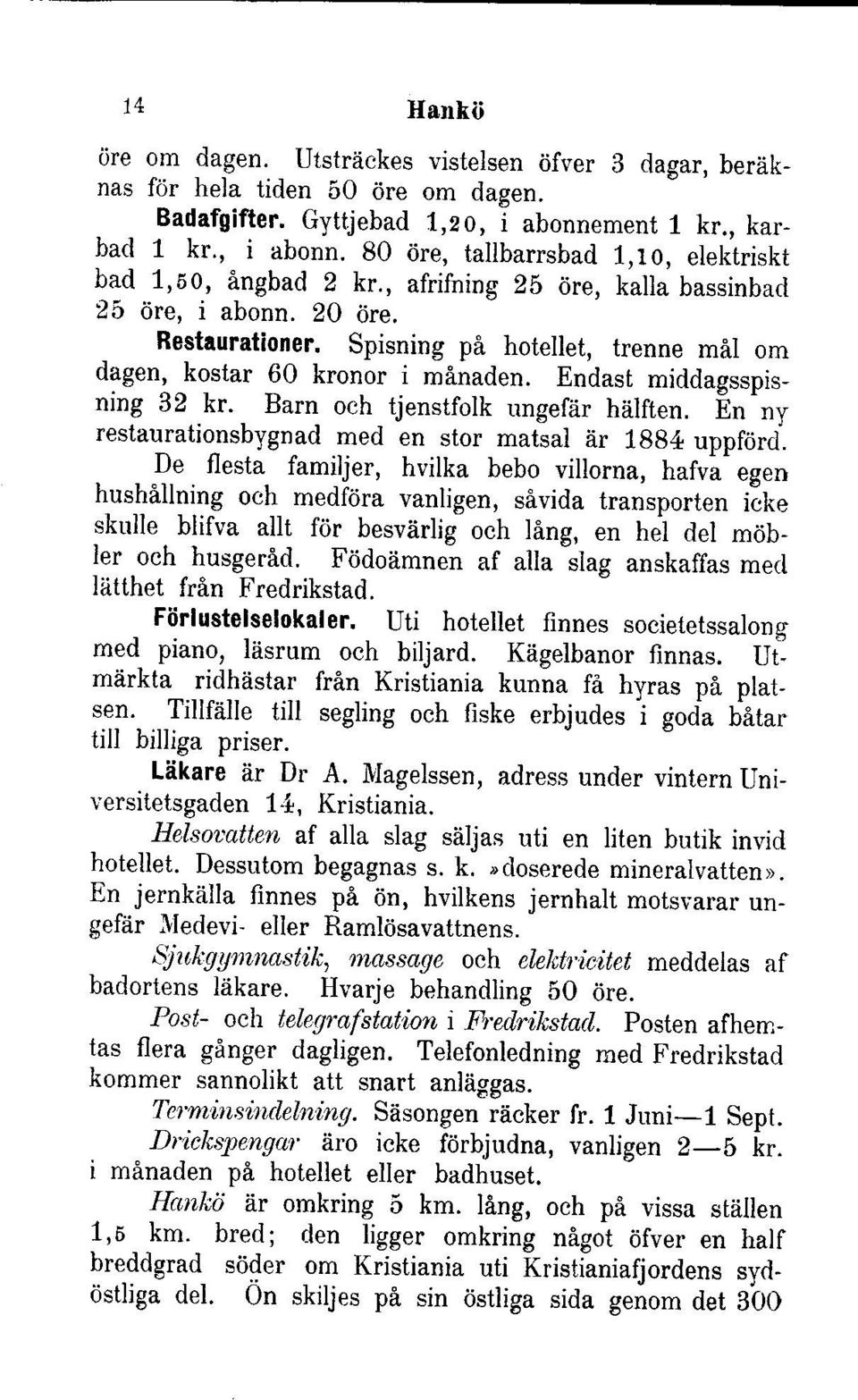 Endast middagsspis_ ning 32 kr. Barn och tjenstfolk ungefar hiilften. En'ny restauratio^nsbygnad med en stor matsal er 1gg4 uppfdrcl. flesta.,. P.