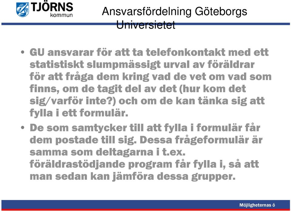 ) och om de kan tänka sig att fylla i ett formulär. De som samtycker till att fylla i formulär får dem postade till sig.