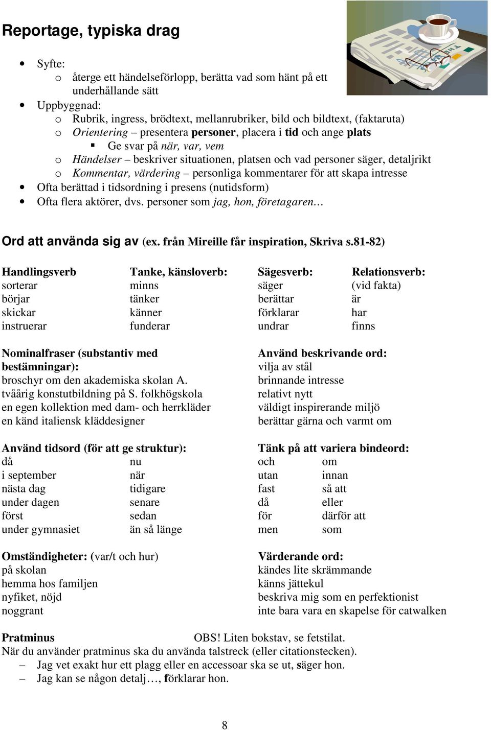 kommentarer för att skapa intresse Ofta berättad i tidsordning i presens (nutidsform) Ofta flera aktörer, dvs. personer som jag, hon, företagaren Ord att använda sig av (ex.