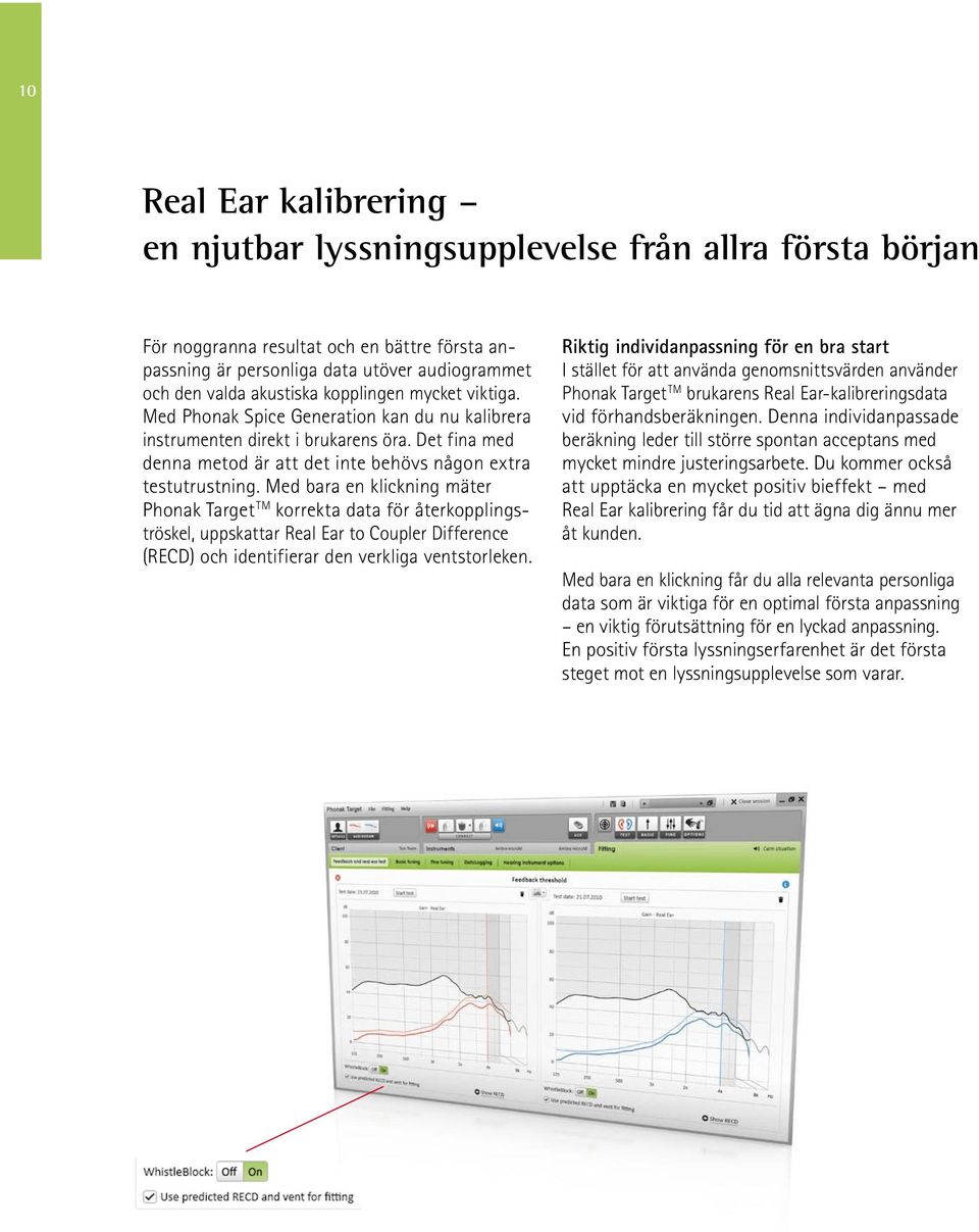 Med bara en klickning mäter Phonak Target TM korrekta data för återkopplingströskel, uppskattar Real Ear to Coupler Difference (RECD) och identifierar den verkliga ventstorleken.