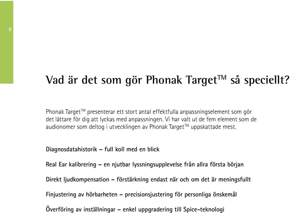 Vi har valt ut de fem element som de audionomer som deltog i utvecklingen av Phonak Target TM uppskattade mest.