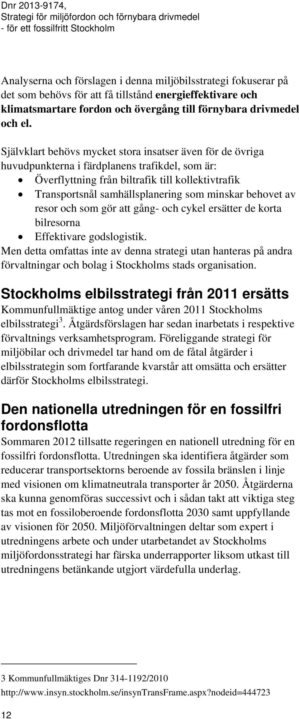 minskar behovet av resor och som gör att gång- och cykel ersätter de korta bilresorna Effektivare godslogistik.