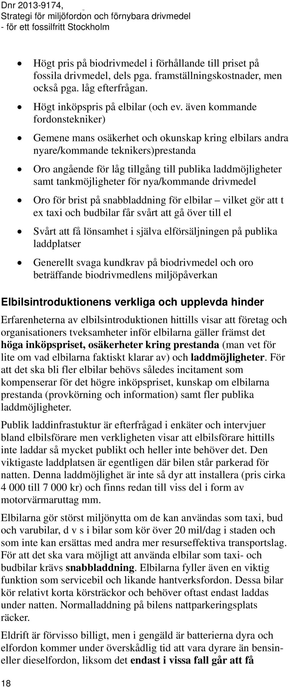 tankmöjligheter för nya/kommande drivmedel Oro för brist på snabbladdning för elbilar vilket gör att t ex taxi och budbilar får svårt att gå över till el Svårt att få lönsamhet i själva