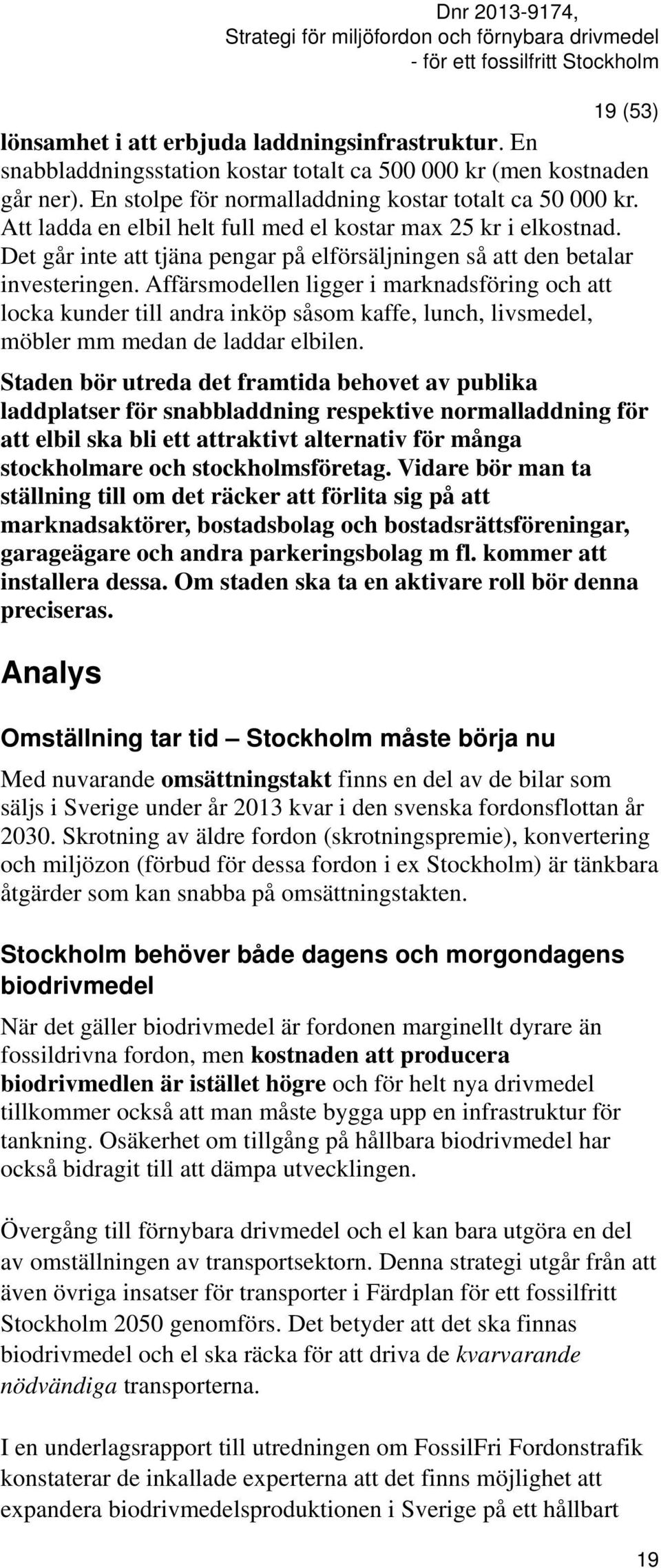 Affärsmodellen ligger i marknadsföring och att locka kunder till andra inköp såsom kaffe, lunch, livsmedel, möbler mm medan de laddar elbilen.