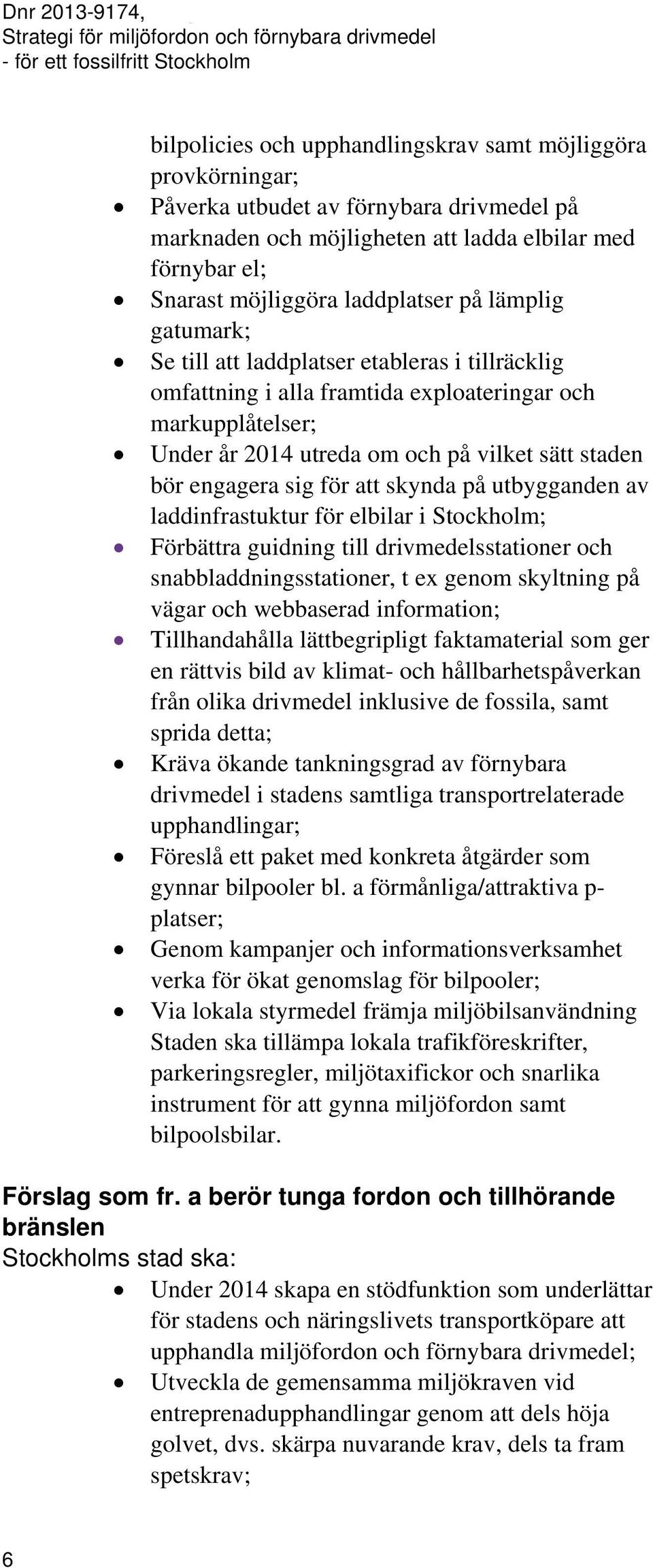 för att skynda på utbygganden av laddinfrastuktur för elbilar i Stockholm; Förbättra guidning till drivmedelsstationer och snabbladdningsstationer, t ex genom skyltning på vägar och webbaserad