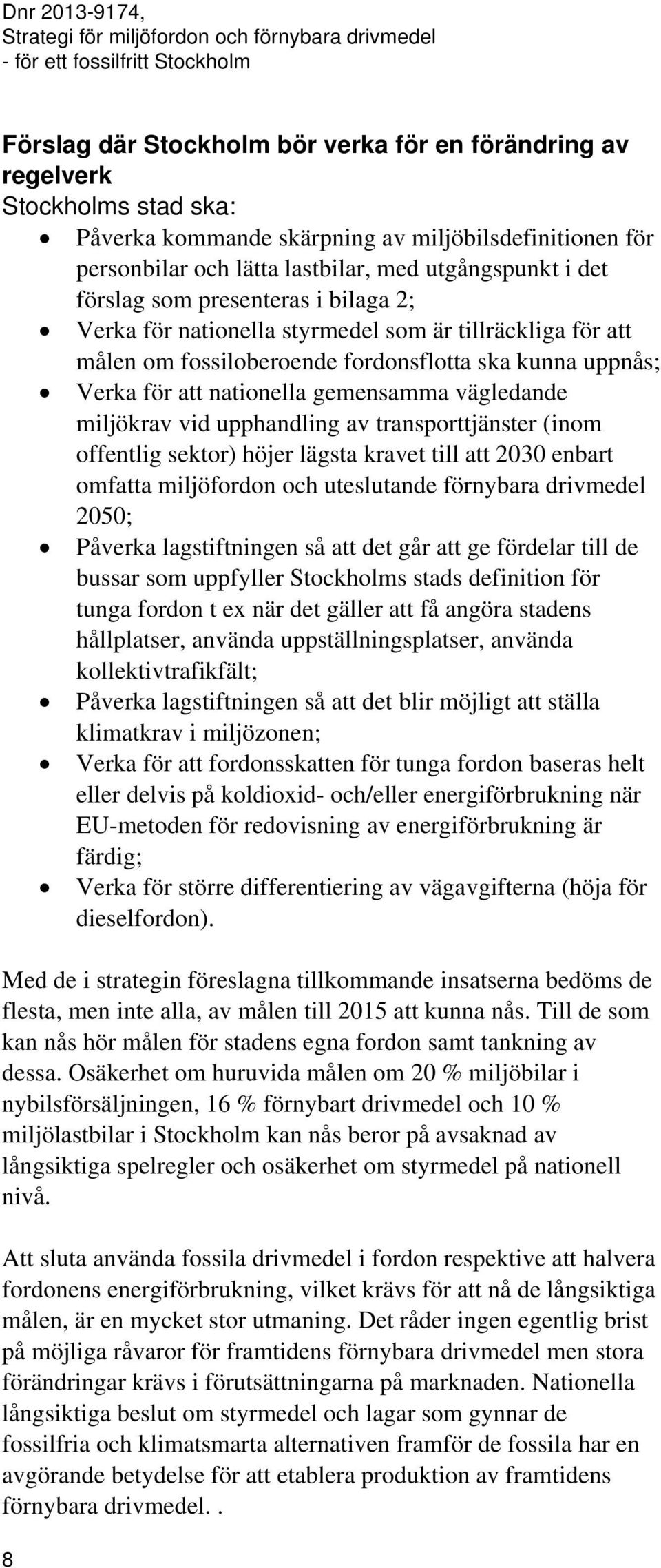 miljökrav vid upphandling av transporttjänster (inom offentlig sektor) höjer lägsta kravet till att 2030 enbart omfatta miljöfordon och uteslutande förnybara drivmedel 2050; Påverka lagstiftningen så