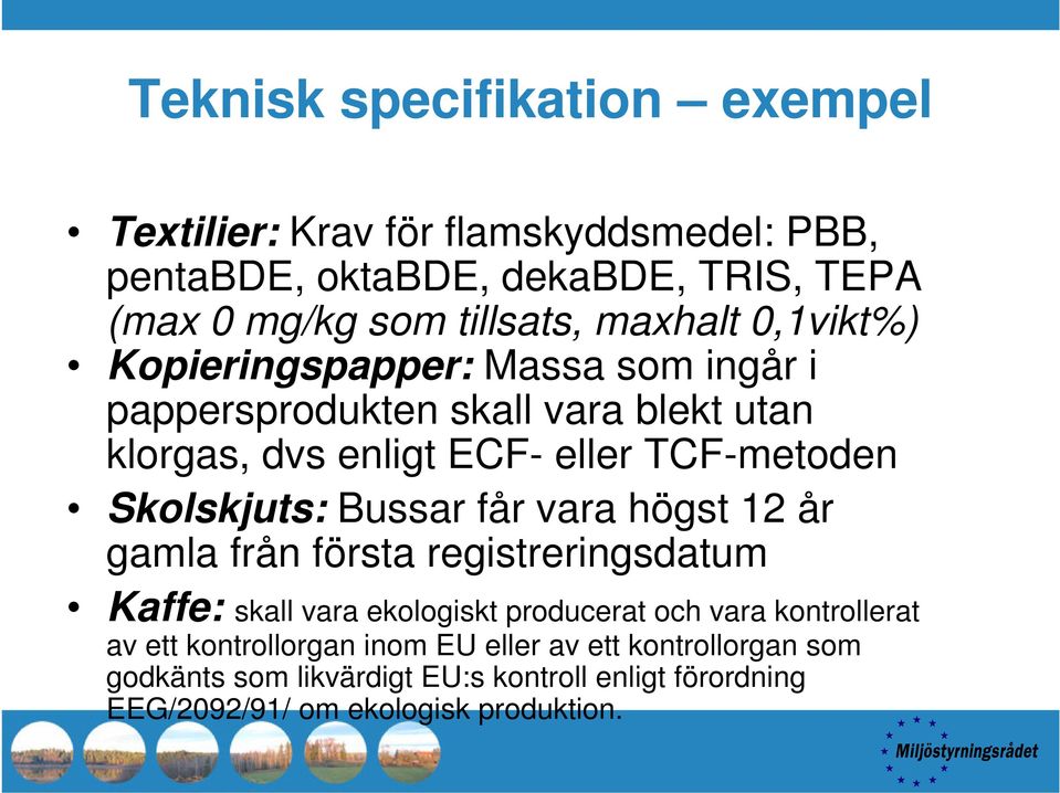 Skolskjuts: Bussar får vara högst 12 år gamla från första registreringsdatum Kaffe: skall vara ekologiskt producerat och vara kontrollerat av