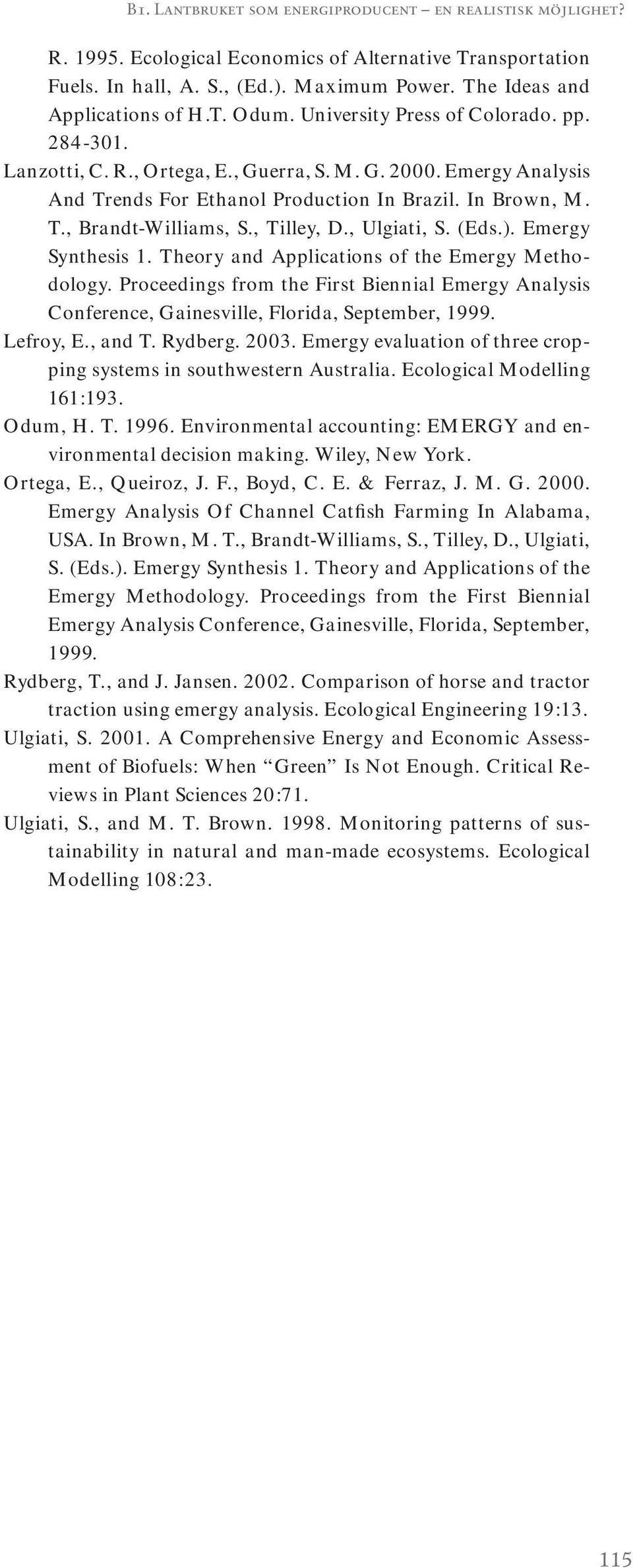 Emergy Synthesis 1. Theory and Applications of the Emergy Methodology. Proceedings from the First Biennial Emergy Analysis Conference, Gainesville, Florida, September, 1999. Lefroy, E., and T.