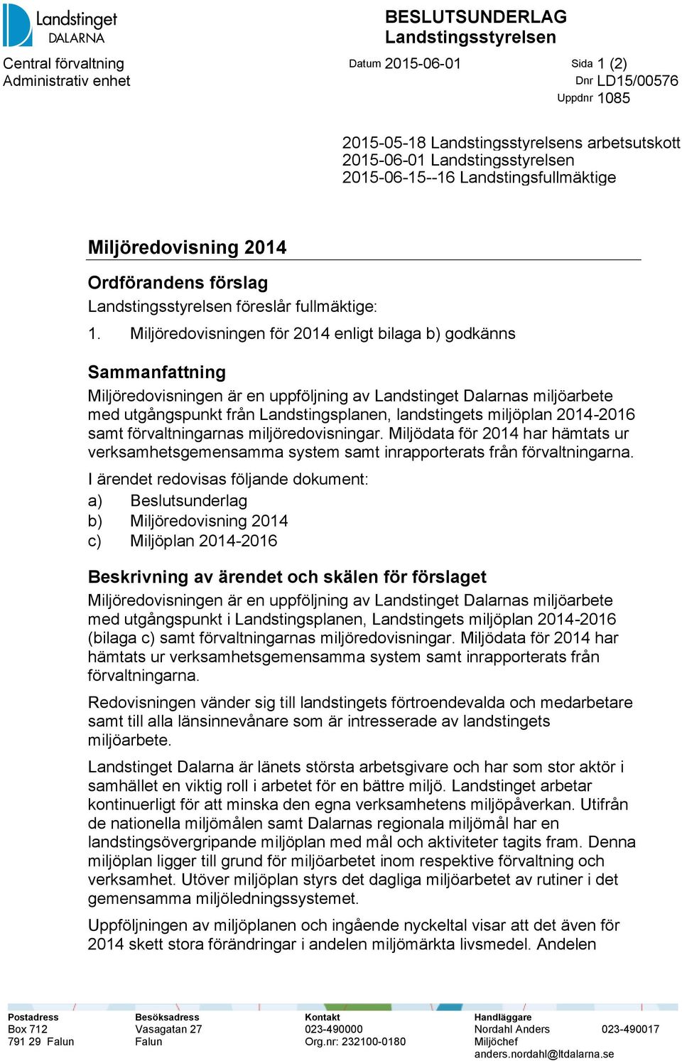 Miljöredovisningen för 2014 enligt bilaga b) godkänns Sammanfattning Miljöredovisningen är en uppföljning av Landstinget Dalarnas miljöarbete med utgångspunkt från Landstingsplanen, landstingets