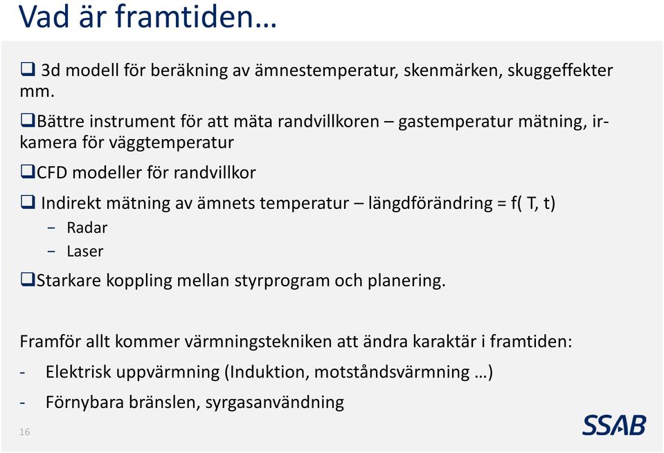 Indirekt mätning av ämnets temperatur längdförändring = f( T, t) Radar Laser Starkare koppling mellan styrprogram och planering.