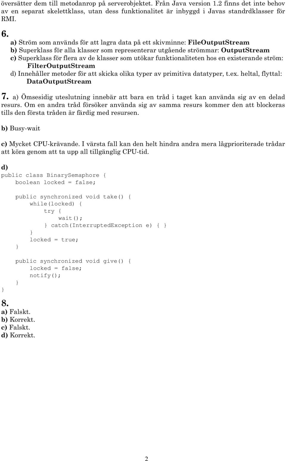 utökar funktionaliteten hos en existerande ström: FilterOutputStream d) Innehåller metoder för att skicka olika typer av primitiva datatyper, t.ex. heltal, flyttal: DataOutputStream 7.