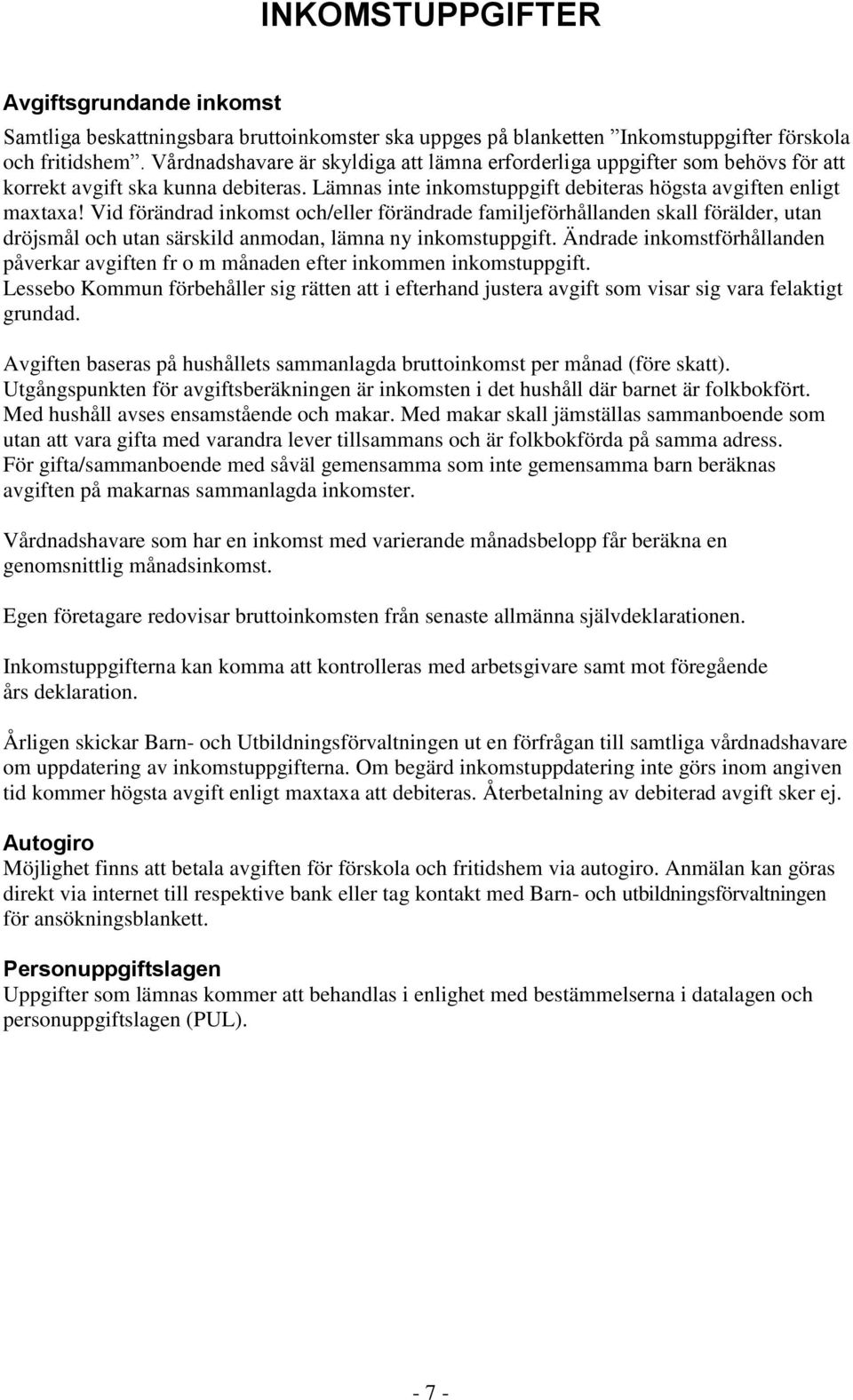 Vid förändrad inkomst och/eller förändrade familjeförhållanden skall förälder, utan dröjsmål och utan särskild anmodan, lämna ny inkomstuppgift.