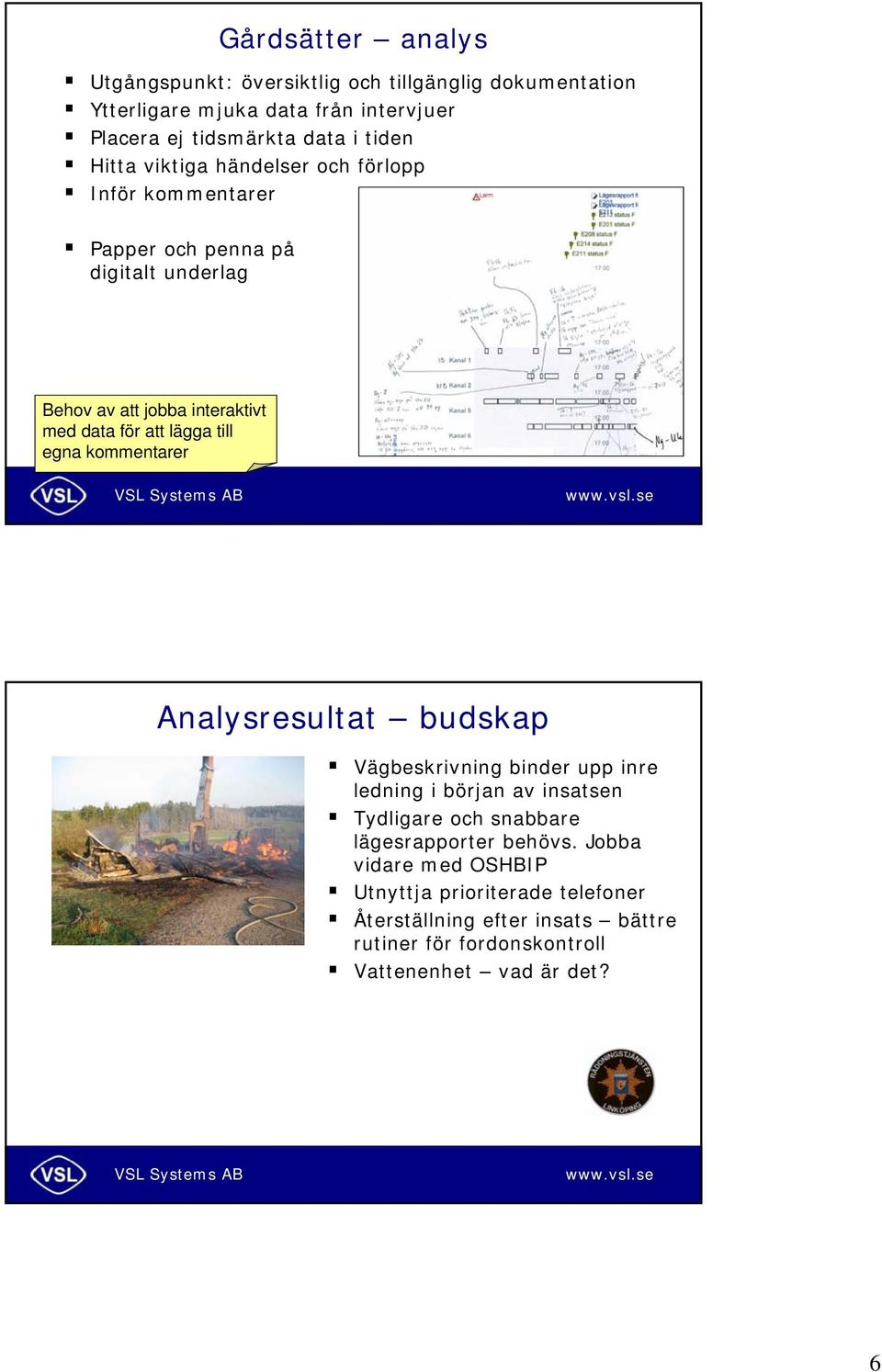 lägga till egna kommentarer Analysresultat budskap Vägbeskrivning binder upp inre ledning i början av insatsen Tydligare och snabbare