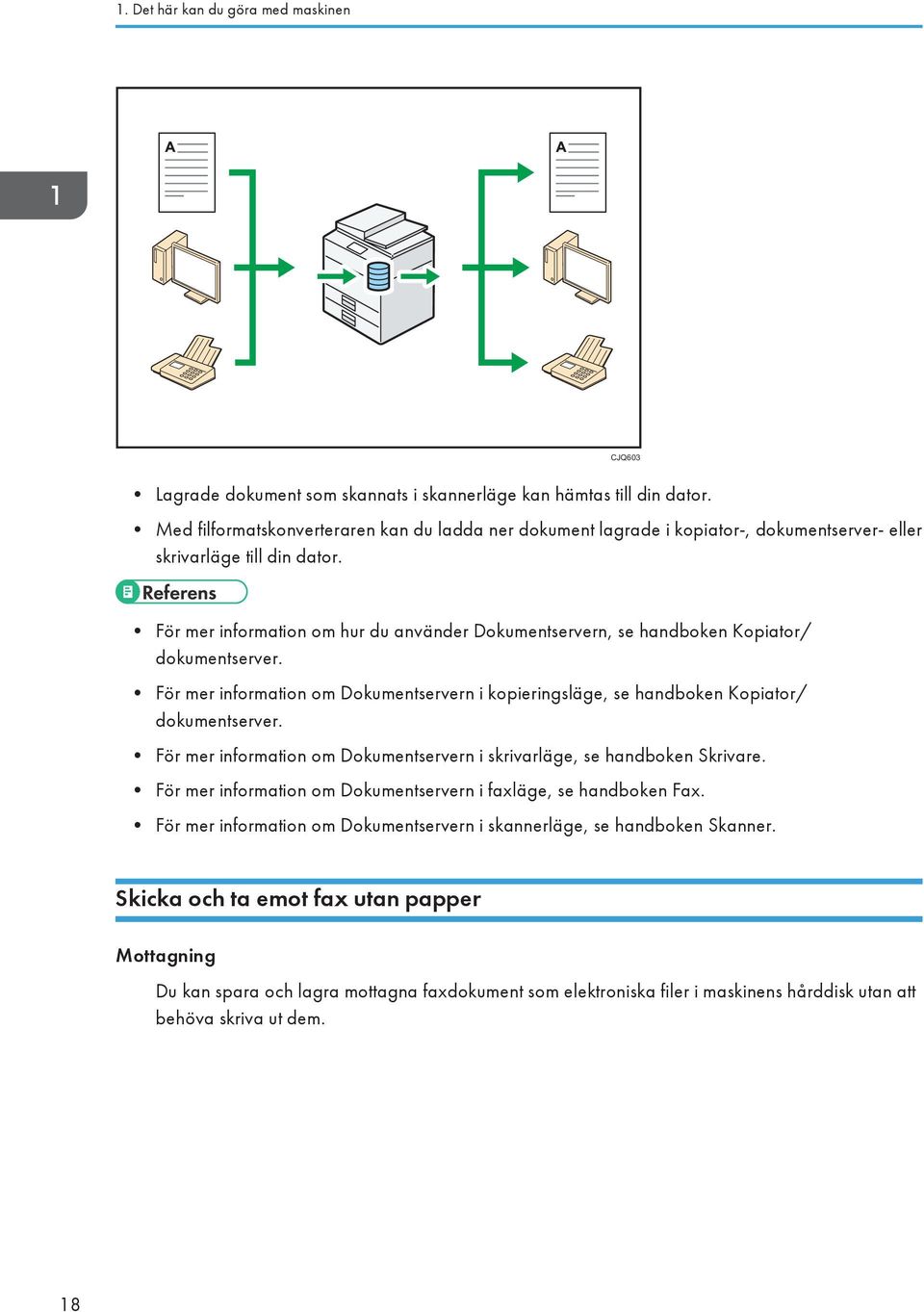 För mer information om hur du använder Dokumentservern, se handboken Kopiator/ dokumentserver. För mer information om Dokumentservern i kopieringsläge, se handboken Kopiator/ dokumentserver.