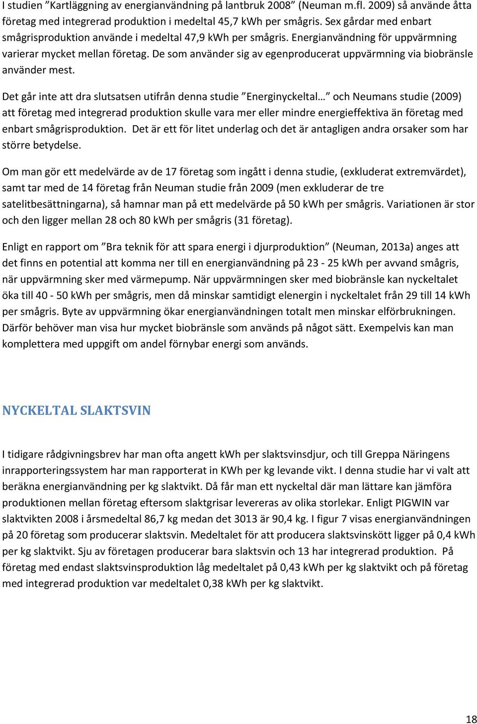 De som använder sig av egenproducerat uppvärmning via biobränsle använder mest.