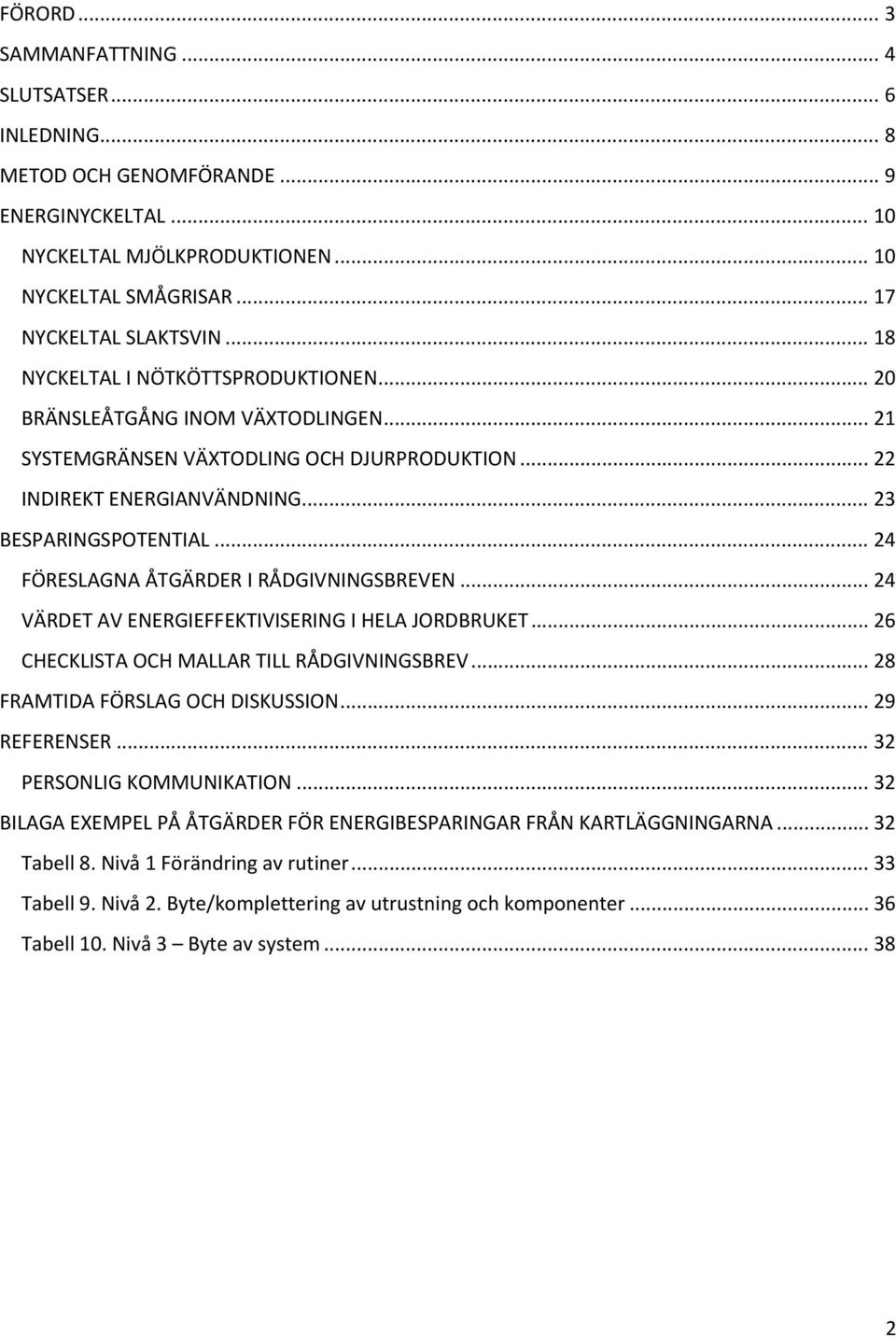 .. 24 FÖRESLAGNA ÅTGÄRDER I RÅDGIVNINGSBREVEN... 24 VÄRDET AV ENERGIEFFEKTIVISERING I HELA JORDBRUKET... 26 CHECKLISTA OCH MALLAR TILL RÅDGIVNINGSBREV... 28 FRAMTIDA FÖRSLAG OCH DISKUSSION.