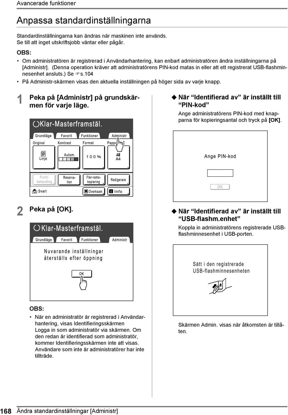 (Denna operation kräver att administratörens PIN-kod matas in eller att ett registrerat USB-flashminnesenhet ansluts.) Se s.