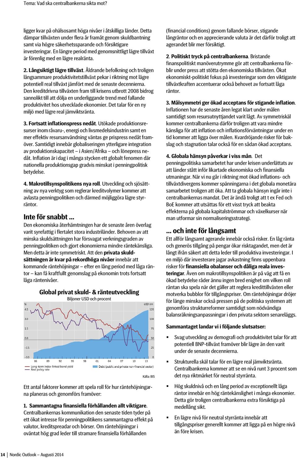 En längre period med genomsnittligt lägre tillväxt är förenlig med en lägre realränta. 2. Långsiktigt lägre tillväxt.