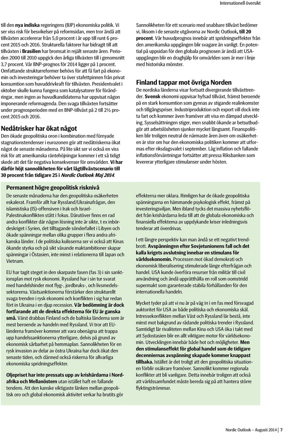 Strukturella faktorer har bidragit till att tillväxten i Brasilien har bromsat in rejält senaste åren. Perioden 2000 till 2010 uppgick den årliga tillväxten till i genomsnitt 3,7 procent.