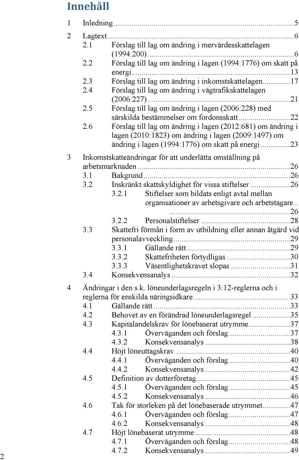 5 Förslag till lag om ändring i lagen (2006:228) med särskilda bestämmelser om fordonsskatt... 22 2.