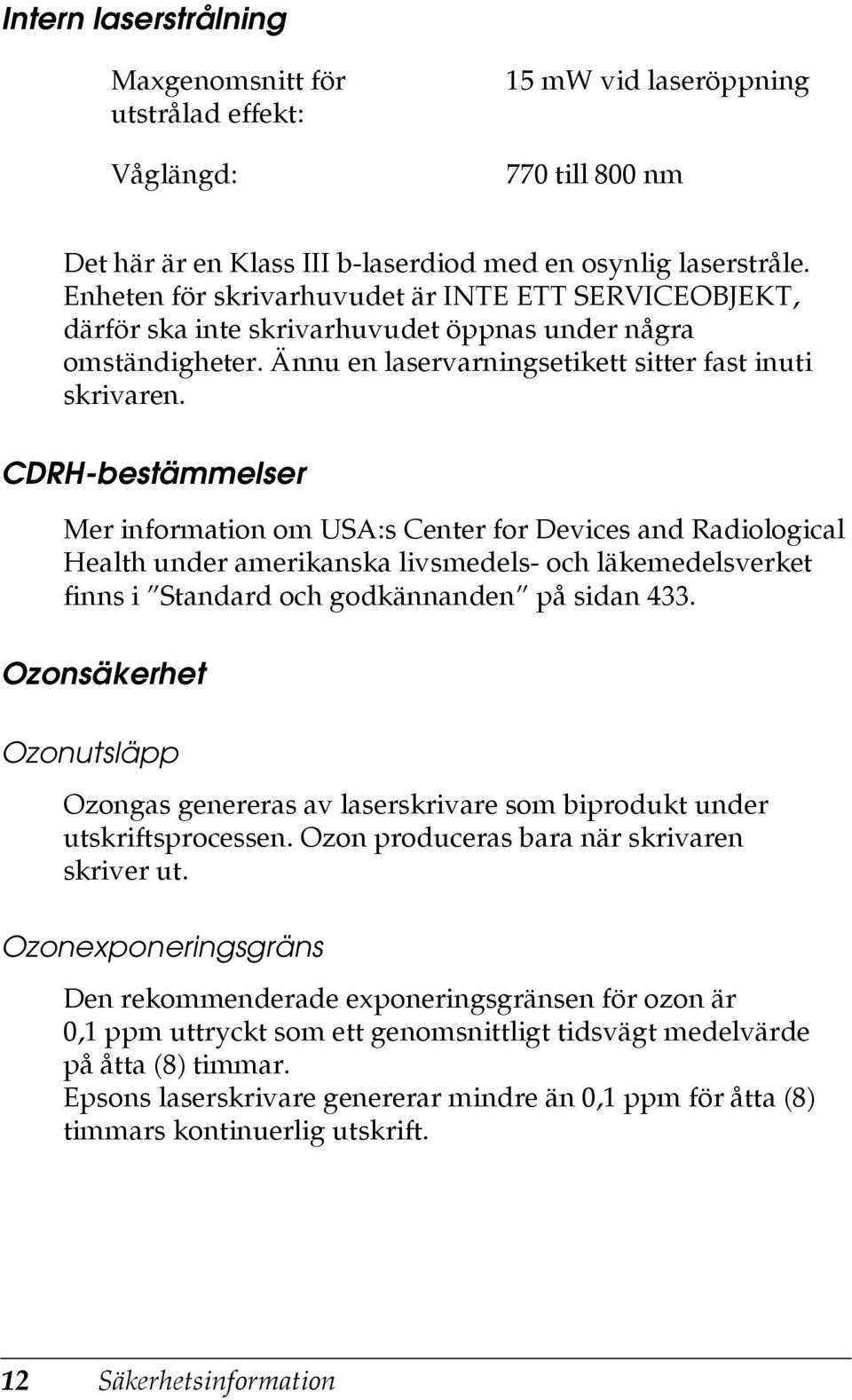 DRH-bestämmelser Mer information om USA:s enter for Devices and Radiological Health under amerikanska livsmedels- och läkemedelsverket finns i Standard och godkännanden på sidan 33.