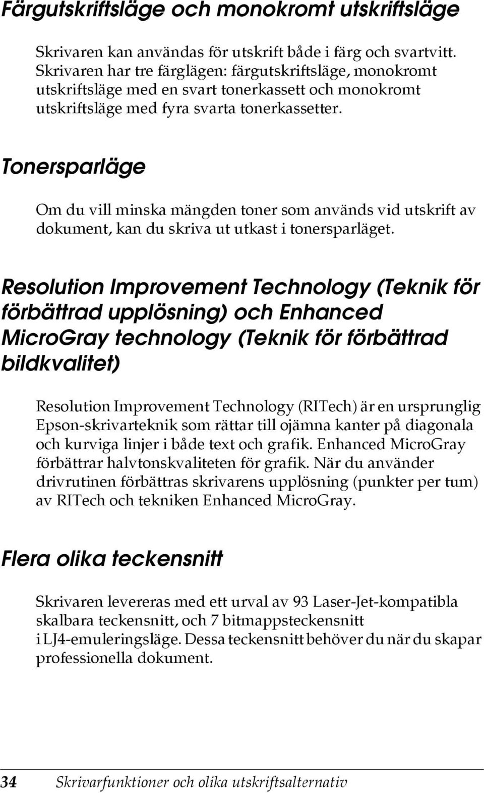 Tonersparläge Om du vill minska mängden toner som används vid utskrift av dokument, kan du skriva ut utkast i tonersparläget.