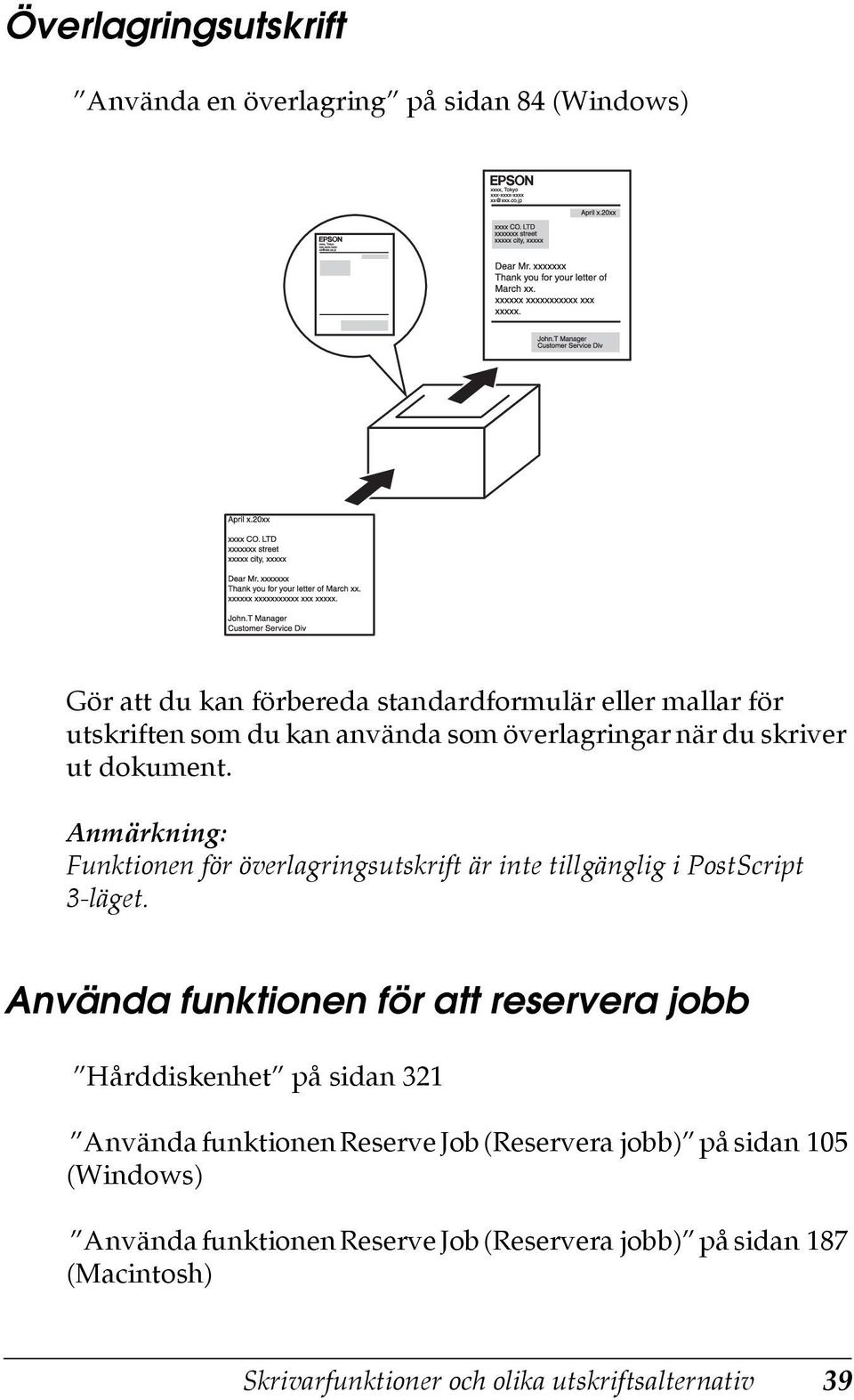 Anmärkning: Funktionen för överlagringsutskrift är inte tillgänglig i PostScript 3-läget.