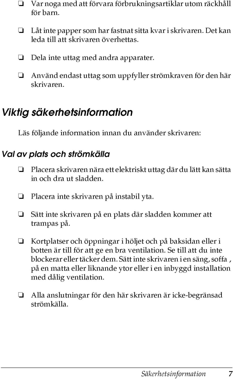 Viktig säkerhetsinformation Läs följande information innan du använder skrivaren: Val av plats och strömkälla Placera skrivaren nära ett elektriskt uttag där du lätt kan sätta in och dra ut sladden.