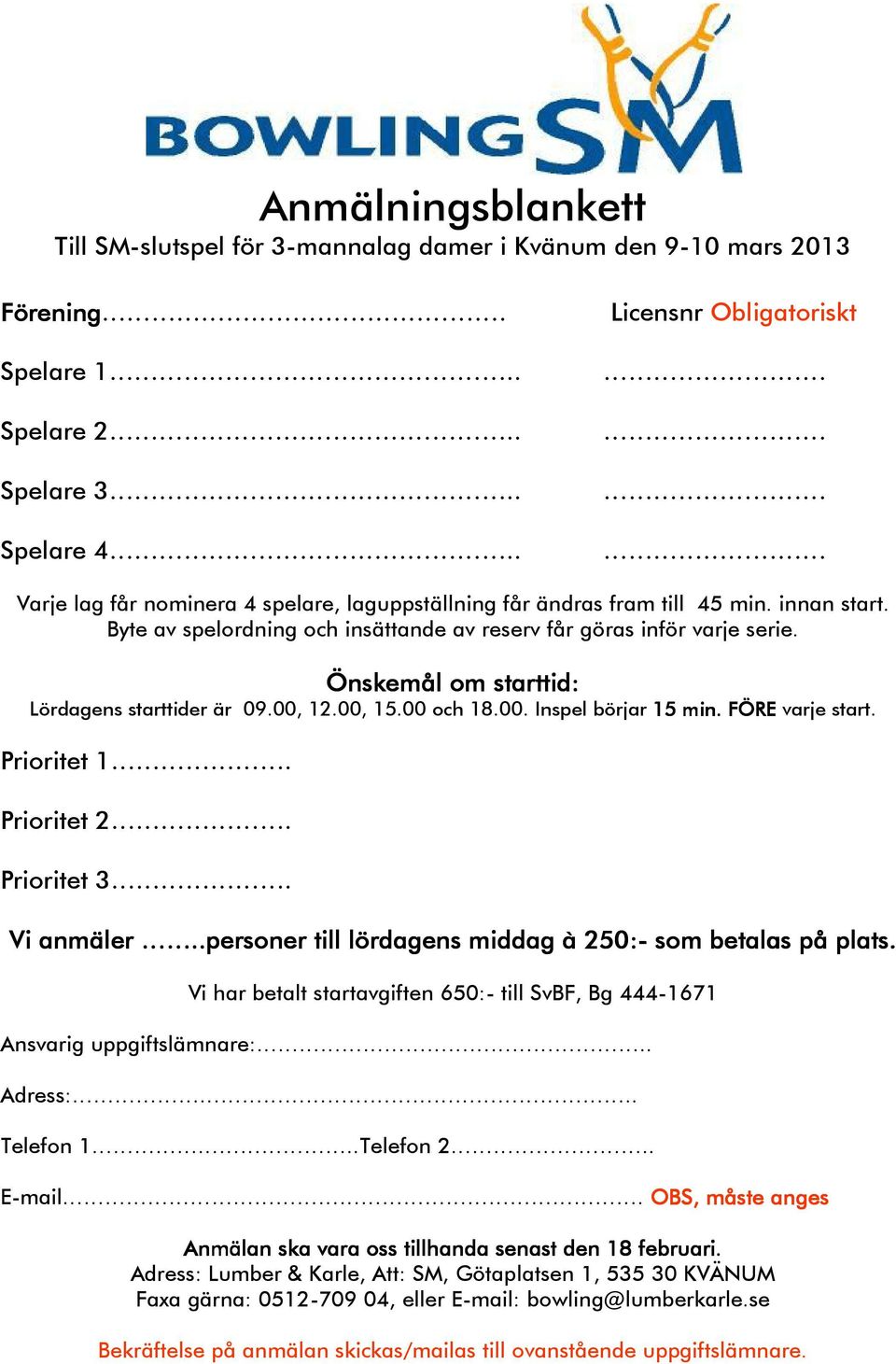 Önskemål om starttid: Lördagens starttider är 09.00, 12.00, 15.00 och 18.00. Inspel börjar 15 min. FÖRE varje start. Prioritet 1. Prioritet 2. Prioritet 3. Vi anmäler.