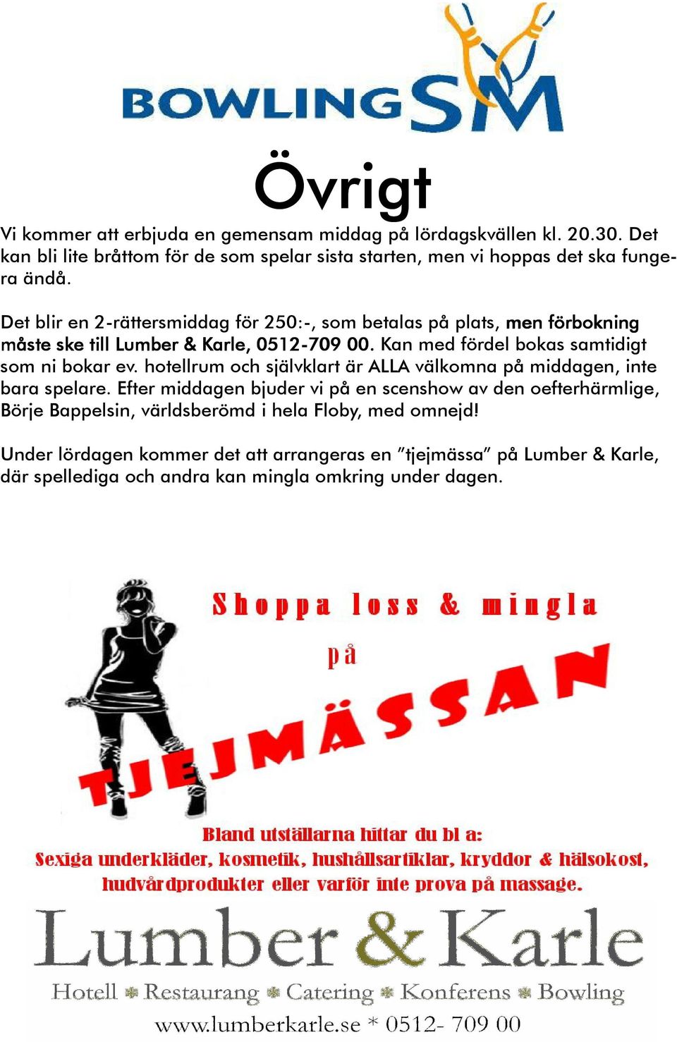 Det blir en 2-rättersmiddag för 250:-, som betalas på plats, men förbokning måste ske till Lumber & Karle, 0512-709 00.