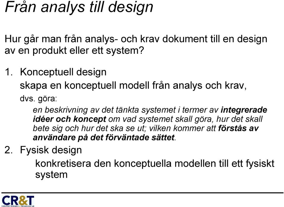 göra: en beskrivning av det tänkta systemet i termer av integrerade idéer och koncept om vad systemet skall göra, hur det