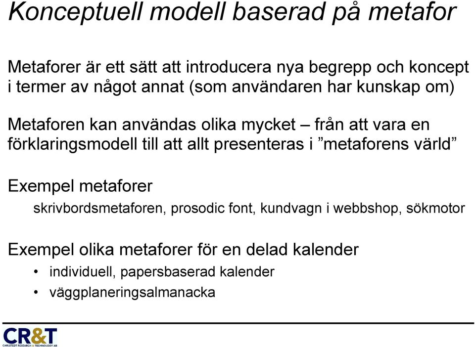 till att allt presenteras i metaforens värld Exempel metaforer skrivbordsmetaforen, prosodic font, kundvagn i